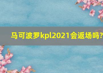 马可波罗kpl2021会返场吗?