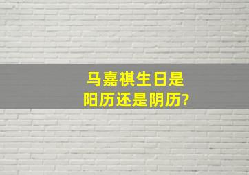 马嘉祺生日是阳历还是阴历?