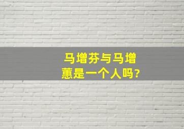 马增芬与马增蕙是一个人吗?