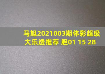 马旭2021003期体彩超级大乐透推荐 胆01 15 28