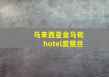 马来西亚金马轮hotel爱丽丝