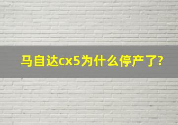 马自达cx5为什么停产了?