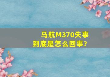 马航M370失事到底是怎么回事?