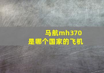 马航mh370是哪个国家的飞机
