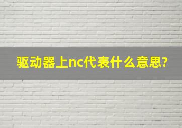 驱动器上nc代表什么意思?