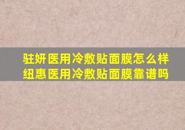 驻妍医用冷敷贴面膜怎么样纽惠医用冷敷贴面膜靠谱吗