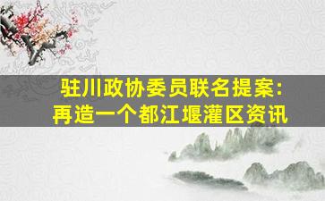 驻川政协委员联名提案:再造一个都江堰灌区资讯