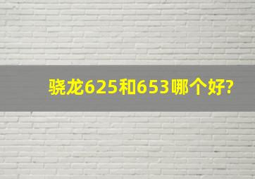 骁龙625和653哪个好?