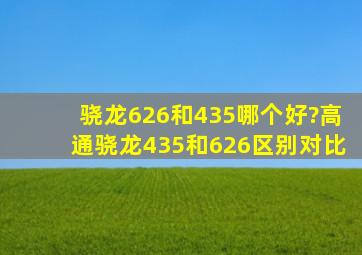 骁龙626和435哪个好?高通骁龙435和626区别对比