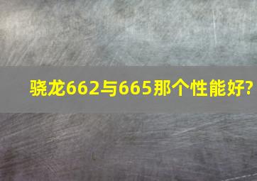 骁龙662与665那个性能好?