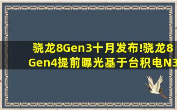 骁龙8Gen3十月发布!骁龙8Gen4提前曝光基于台积电N3E工艺打造 