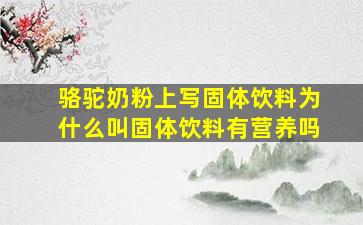 骆驼奶粉上写固体饮料、为什么叫固体饮料、有营养吗