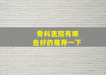 骨科医院有哪些好的,推荐一下