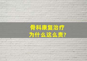 骨科康复治疗为什么这么贵?