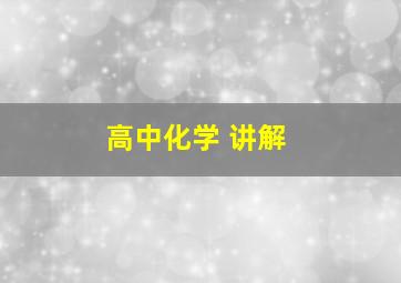 高中化学 讲解。