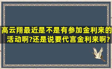 高云翔最近是不是有参加金利来的活动啊?还是说要代言金利来啊?但是...