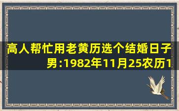 高人帮忙用老黄历选个结婚日子 男:1982年11月25(农历)13:20,女1984...