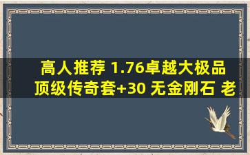 高人推荐 1.76卓越大极品 顶级传奇套+30 无金刚石 老版内挂 没有土城...