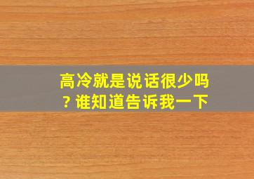 高冷就是说话很少吗? 谁知道告诉我一下