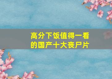 高分下饭,值得一看的国产十大丧尸片