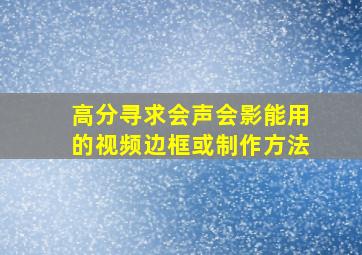 高分寻求会声会影能用的视频边框或制作方法