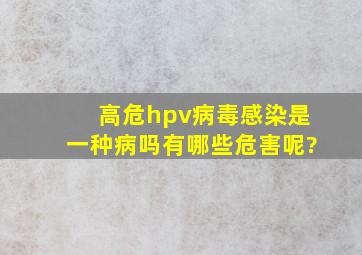 高危hpv病毒感染是一种病吗,有哪些危害呢?