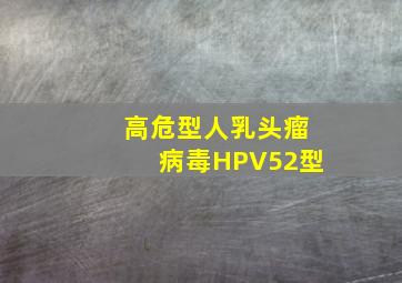 高危型)人乳头瘤病毒HPV52型