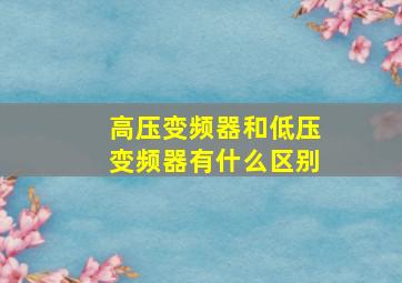 高压变频器和低压变频器有什么区别