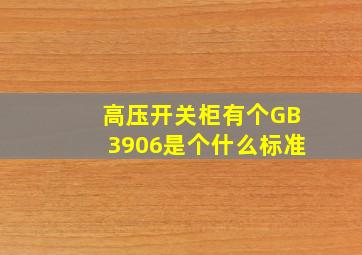 高压开关柜有个GB3906是个什么标准