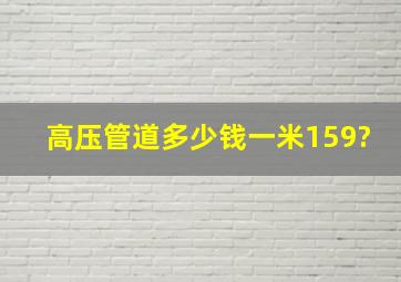 高压管道多少钱一米【159】?