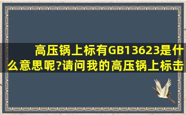 高压锅上标有GB13623是什么意思呢?请问我的高压锅上标击毙13623...