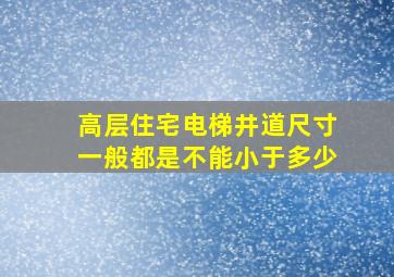 高层住宅电梯井道尺寸一般都是不能小于多少(