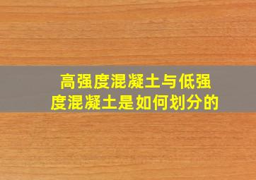 高强度混凝土与低强度混凝土是如何划分的