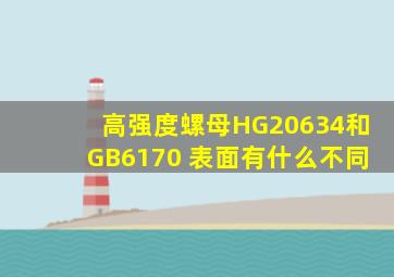 高强度螺母HG20634和GB6170 表面有什么不同