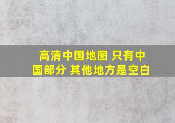 高清中国地图 只有中国部分 其他地方是空白