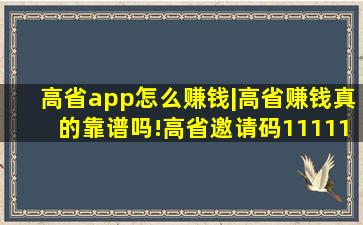 高省app怎么赚钱|高省赚钱真的靠谱吗!高省邀请码111111