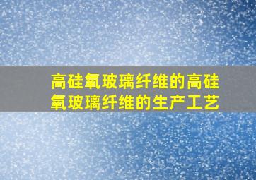 高硅氧玻璃纤维的高硅氧玻璃纤维的生产工艺