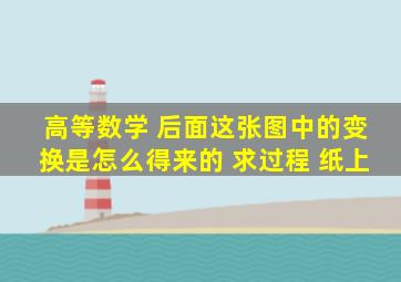 高等数学 后面这张图中的变换是怎么得来的 求过程 纸上