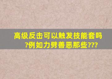 高级反击可以触发技能套吗?例如力劈,善恶那些???