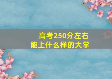 高考250分左右能上什么样的大学