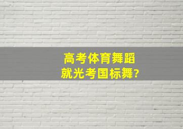 高考体育舞蹈就光考国标舞?