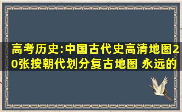 高考历史:中国古代史高清地图(20张,按朝代划分)复古地图 永远的神! 