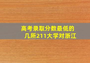 高考录取分数最低的几所211大学(对浙江)