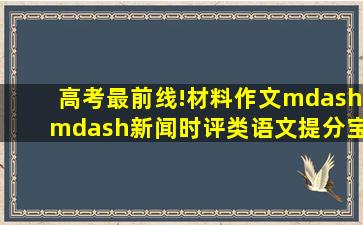 高考最前线!材料作文——新闻时评类,语文提分宝典 