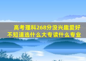 高考理科268分,没兴趣爱好不知道选什么大专读什么专业