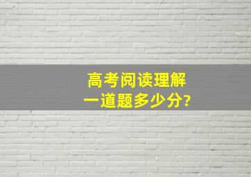 高考阅读理解一道题多少分?