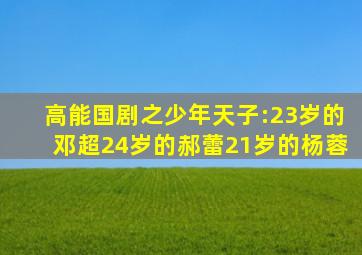 高能国剧之《少年天子》:23岁的邓超,24岁的郝蕾,21岁的杨蓉