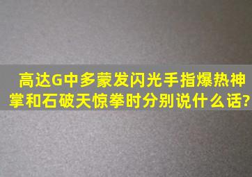 高达G中多蒙发闪光手指、爆热神掌和石破天惊拳时分别说什么话?