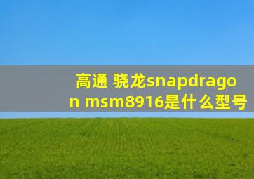 高通 骁龙snapdragon msm8916是什么型号