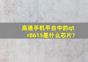 高通手机平台中的qtr8615是什么芯片?